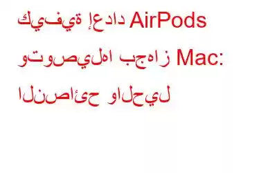 كيفية إعداد AirPods وتوصيلها بجهاز Mac: النصائح والحيل