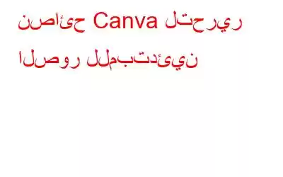 نصائح Canva لتحرير الصور للمبتدئين