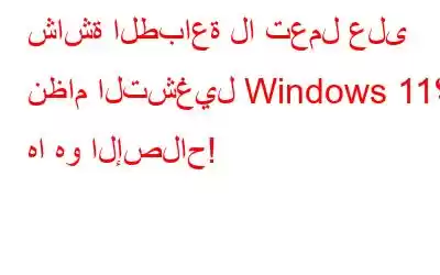 شاشة الطباعة لا تعمل على نظام التشغيل Windows 11؟ ها هو الإصلاح!