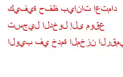 كيفية حفظ بيانات اعتماد تسجيل الدخول إلى موقع الويب في خدمة المخزن الرقمي؟