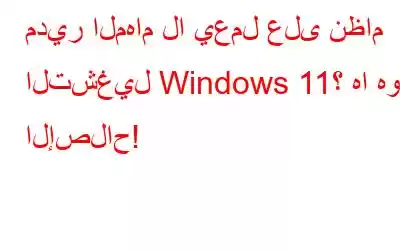 مدير المهام لا يعمل على نظام التشغيل Windows 11؟ ها هو الإصلاح!