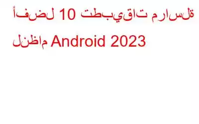 أفضل 10 تطبيقات مراسلة لنظام Android 2023