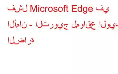 فشل Microsoft Edge في الأمان - الترويج لمواقع الويب الضارة