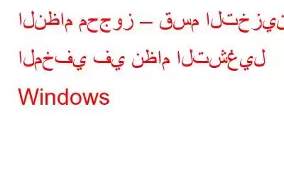 النظام محجوز – قسم التخزين المخفي في نظام التشغيل Windows