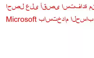 احصل على أقصى استفادة من Microsoft باستخدام الحساب