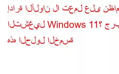 إدارة الألوان لا تعمل على نظام التشغيل Windows 11؟ جرب هذه الحلول الخمسة