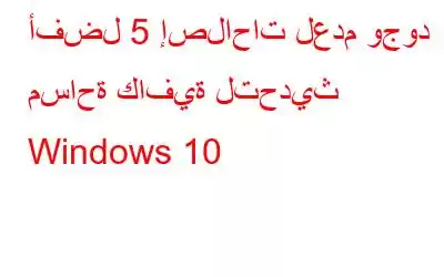 أفضل 5 إصلاحات لعدم وجود مساحة كافية لتحديث Windows 10