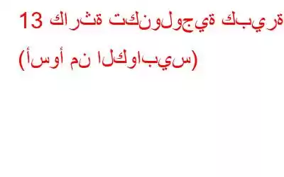 13 كارثة تكنولوجية كبيرة (أسوأ من الكوابيس)