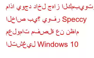 ماذا يوجد داخل جهاز الكمبيوتر الخاص بي؟ يوفر Speccy معلومات مفصلة عن نظام التشغيل Windows 10