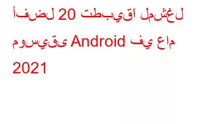 أفضل 20 تطبيقًا لمشغل موسيقى Android في عام 2021