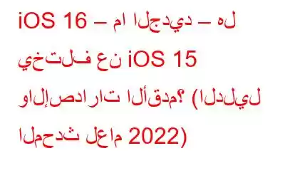 iOS 16 – ما الجديد – هل يختلف عن iOS 15 والإصدارات الأقدم؟ (الدليل المحدث لعام 2022)