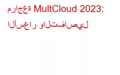 مراجعة MultCloud 2023: الأسعار والتفاصيل