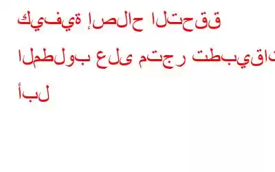 كيفية إصلاح التحقق المطلوب على متجر تطبيقات أبل