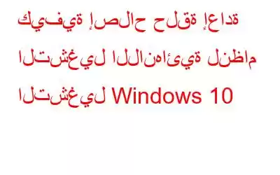 كيفية إصلاح حلقة إعادة التشغيل اللانهائية لنظام التشغيل Windows 10