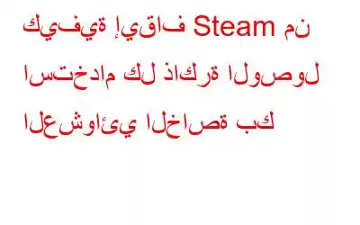 كيفية إيقاف Steam من استخدام كل ذاكرة الوصول العشوائي الخاصة بك