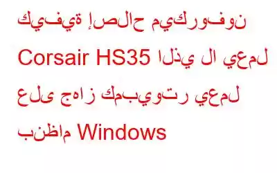 كيفية إصلاح ميكروفون Corsair HS35 الذي لا يعمل على جهاز كمبيوتر يعمل بنظام Windows