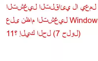 التشغيل التلقائي لا يعمل على نظام التشغيل Windows 11؟ إليك الحل (7 حلول)