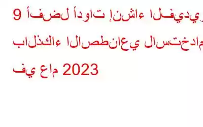 9 أفضل أدوات إنشاء الفيديو بالذكاء الاصطناعي لاستخدامها في عام 2023