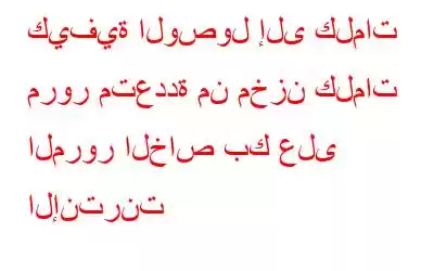 كيفية الوصول إلى كلمات مرور متعددة من مخزن كلمات المرور الخاص بك على الإنترنت