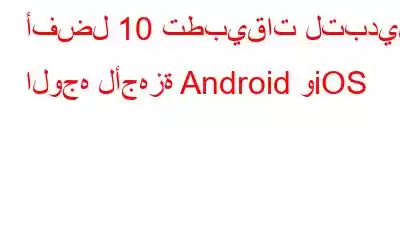 أفضل 10 تطبيقات لتبديل الوجه لأجهزة Android وiOS