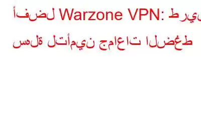 أفضل Warzone VPN: طريقة سهلة لتأمين جماعات الضغط