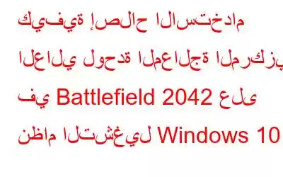 كيفية إصلاح الاستخدام العالي لوحدة المعالجة المركزية في Battlefield 2042 على نظام التشغيل Windows 10