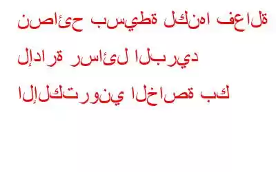 نصائح بسيطة لكنها فعالة لإدارة رسائل البريد الإلكتروني الخاصة بك