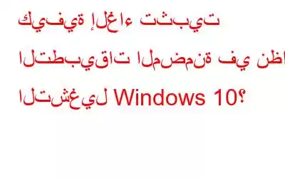 كيفية إلغاء تثبيت التطبيقات المضمنة في نظام التشغيل Windows 10؟