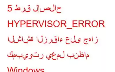 5 طرق لإصلاح HYPERVISOR_ERROR الشاشة الزرقاء على جهاز كمبيوتر يعمل بنظام Windows