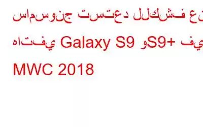 سامسونج تستعد للكشف عن هاتفي Galaxy S9 وS9+ في MWC 2018