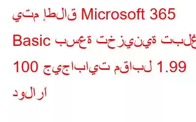 يتم إطلاق Microsoft 365 Basic بسعة تخزينية تبلغ 100 جيجابايت مقابل 1.99 دولارًا