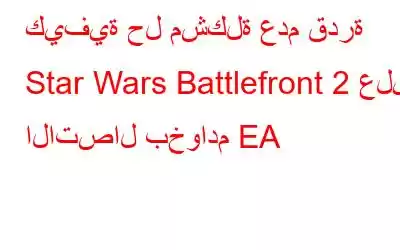 كيفية حل مشكلة عدم قدرة Star Wars Battlefront 2 على الاتصال بخوادم EA