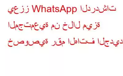 يعزز WhatsApp الدردشات المجتمعية من خلال ميزة خصوصية رقم الهاتف الجديدة