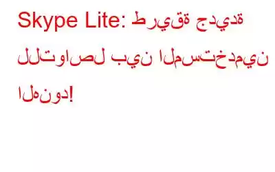 Skype Lite: طريقة جديدة للتواصل بين المستخدمين الهنود!