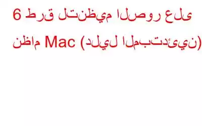 6 طرق لتنظيم الصور على نظام Mac (دليل المبتدئين)