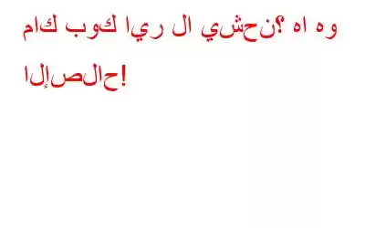 ماك بوك اير لا يشحن؟ ها هو الإصلاح!