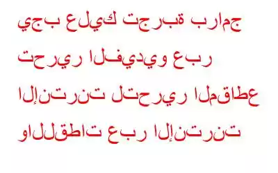 يجب عليك تجربة برامج تحرير الفيديو عبر الإنترنت لتحرير المقاطع واللقطات عبر الإنترنت