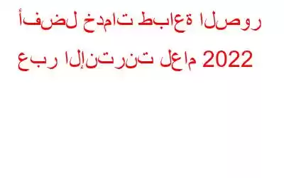 أفضل خدمات طباعة الصور عبر الإنترنت لعام 2022