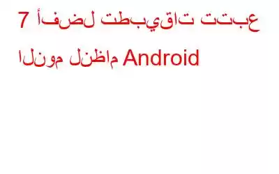 7 أفضل تطبيقات تتبع النوم لنظام Android