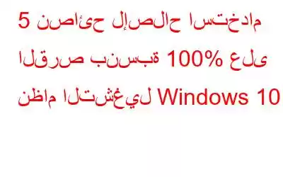 5 نصائح لإصلاح استخدام القرص بنسبة 100% على نظام التشغيل Windows 10