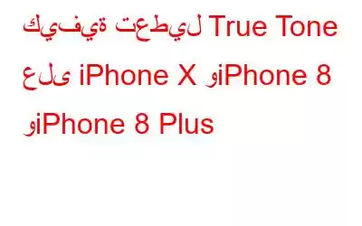 كيفية تعطيل True Tone على iPhone X وiPhone 8 وiPhone 8 Plus