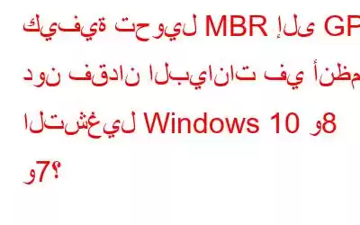 كيفية تحويل MBR إلى GPT دون فقدان البيانات في أنظمة التشغيل Windows 10 و8 و7؟