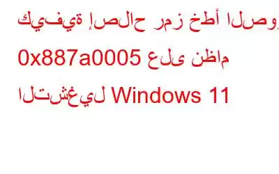 كيفية إصلاح رمز خطأ الصور 0x887a0005 على نظام التشغيل Windows 11