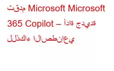 تقدم Microsoft Microsoft 365 Copilot – أداة جديدة للذكاء الاصطناعي