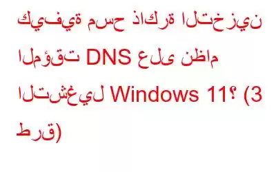 كيفية مسح ذاكرة التخزين المؤقت DNS على نظام التشغيل Windows 11؟ (3 طرق)