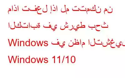 ماذا تفعل إذا لم تتمكن من الكتابة في شريط بحث Windows في نظام التشغيل Windows 11/10