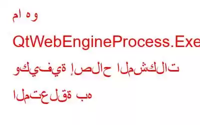 ما هو QtWebEngineProcess.Exe وكيفية إصلاح المشكلات المتعلقة به