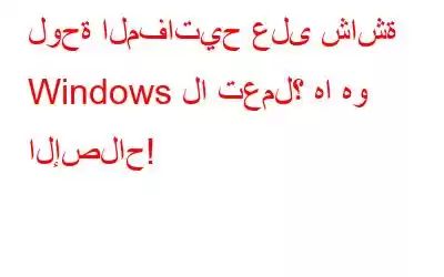 لوحة المفاتيح على شاشة Windows لا تعمل؟ ها هو الإصلاح!