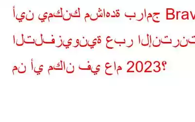 أين يمكنك مشاهدة برامج Bravo التلفزيونية عبر الإنترنت من أي مكان في عام 2023؟