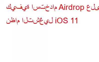 كيفية استخدام Airdrop على نظام التشغيل iOS 11